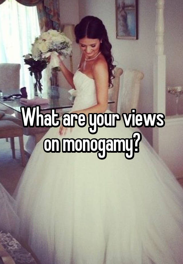What are your views on monogamy?