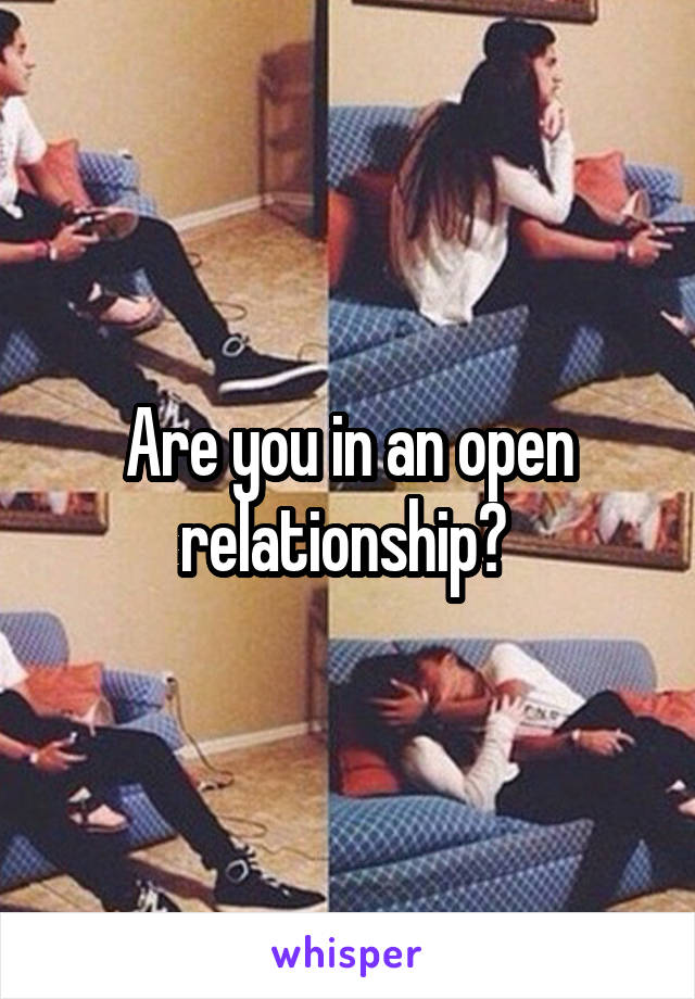 Are you in an open relationship? 