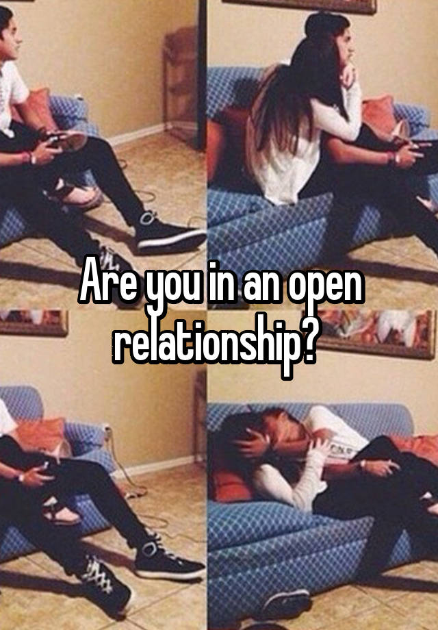 Are you in an open relationship? 