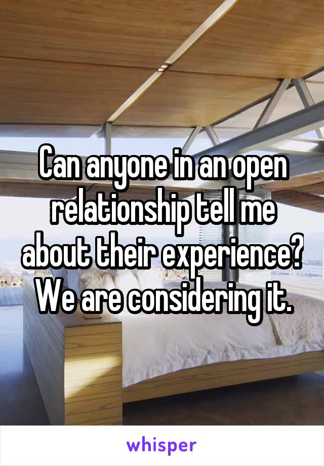 Can anyone in an open relationship tell me about their experience? We are considering it.