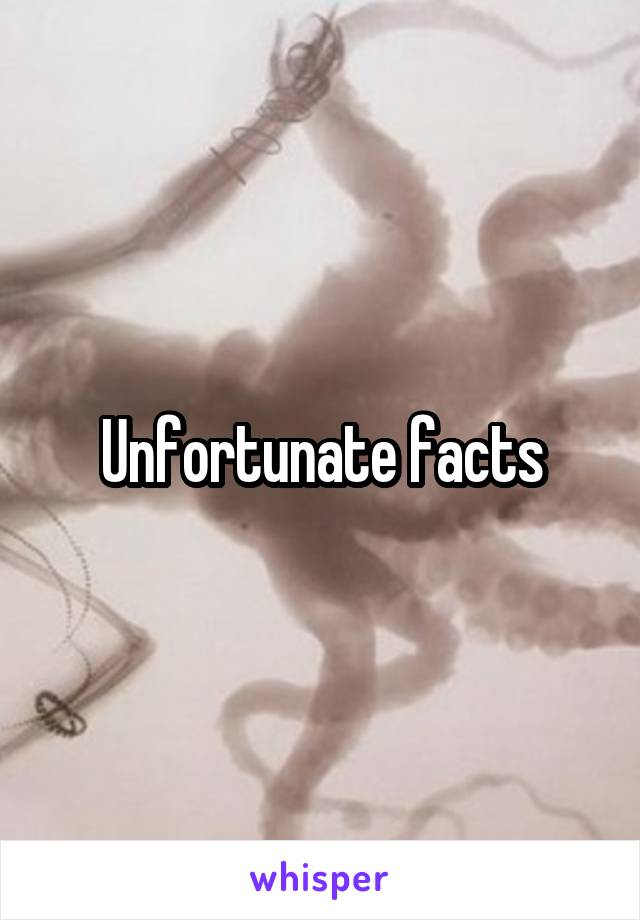 Unfortunate facts