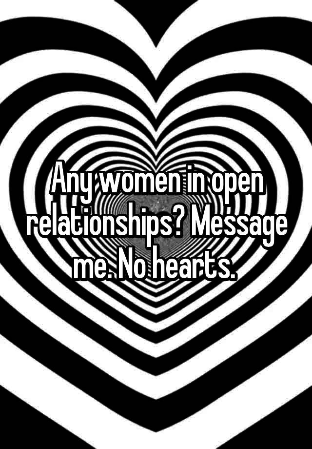 Any women in open relationships? Message me. No hearts. 