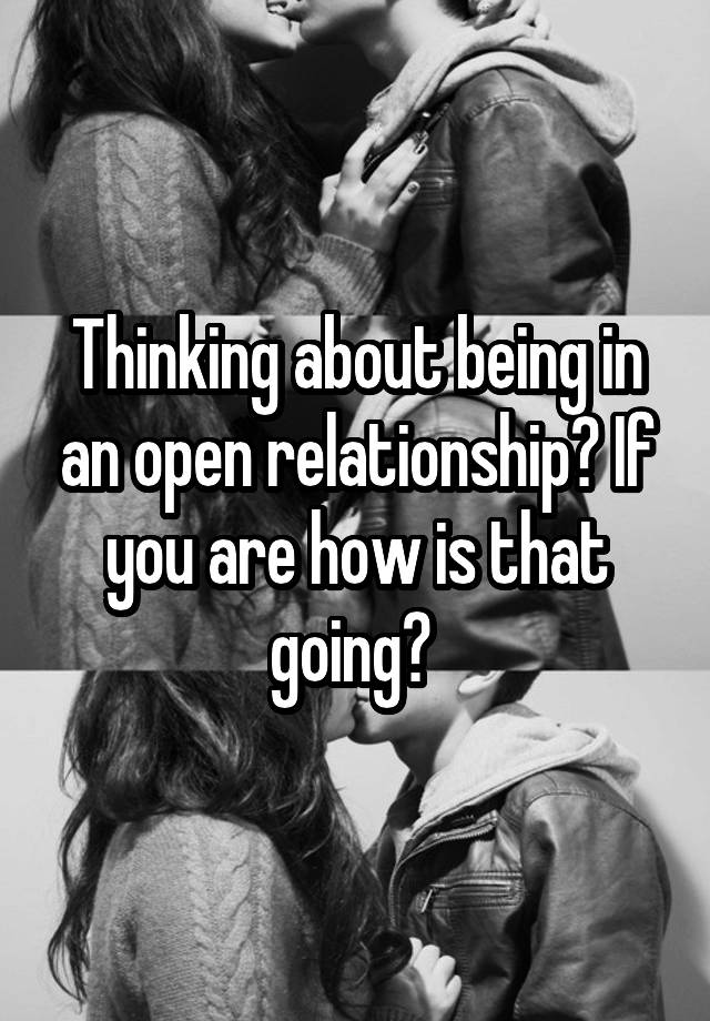 Thinking about being in an open relationship? If you are how is that going? 