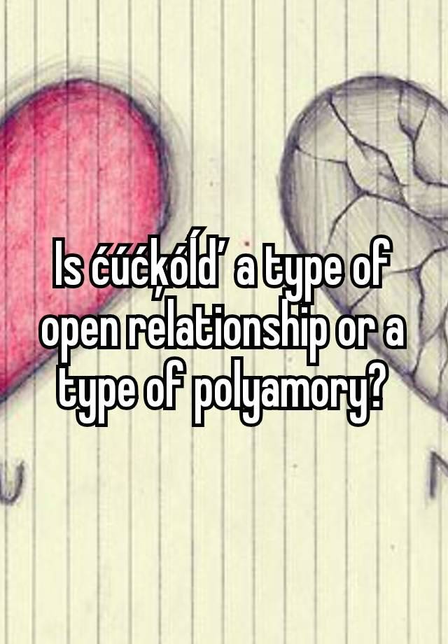 Is ćúćķóĺď a type of open relationship or a type of polyamory?