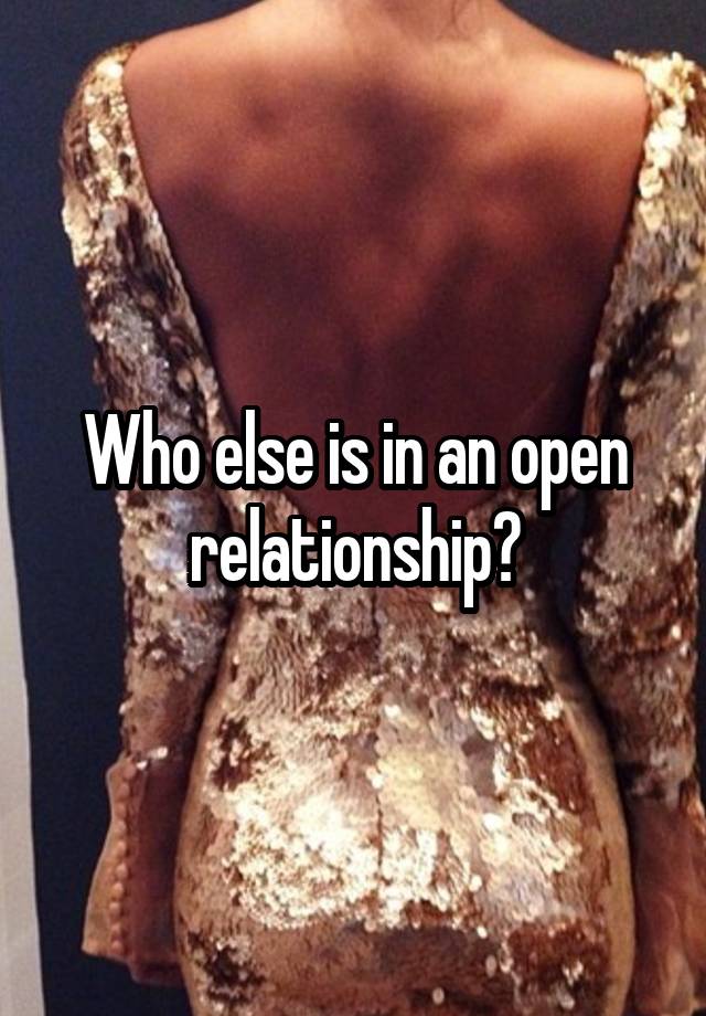 Who else is in an open relationship?