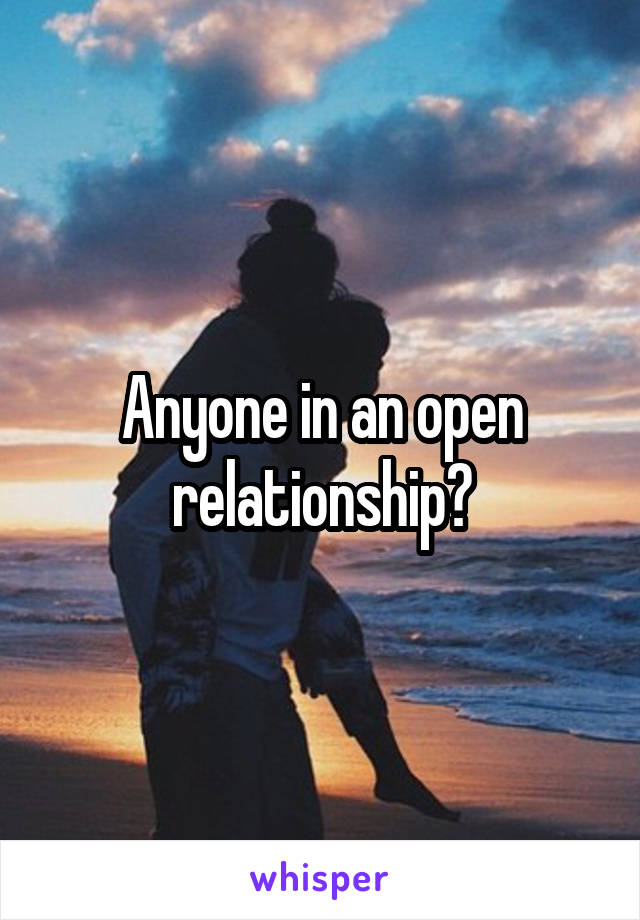 Anyone in an open relationship?