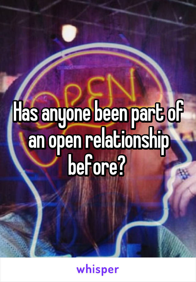 Has anyone been part of an open relationship before? 