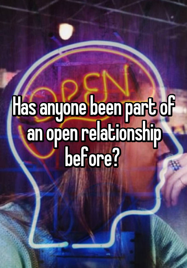 Has anyone been part of an open relationship before? 