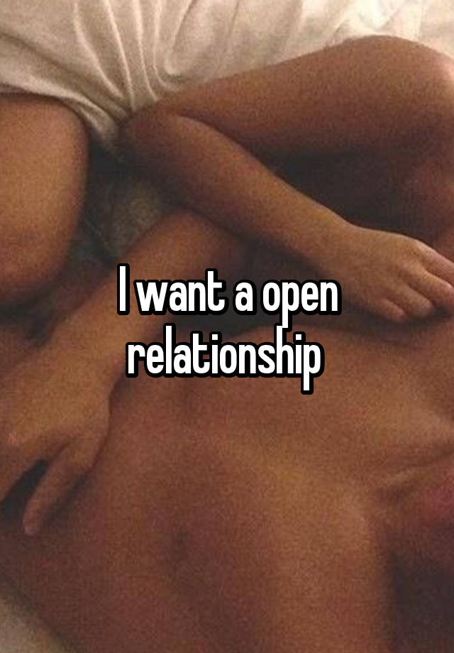 I want a open relationship 