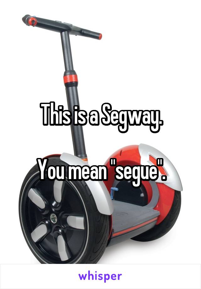 This is a Segway.

You mean "segue".