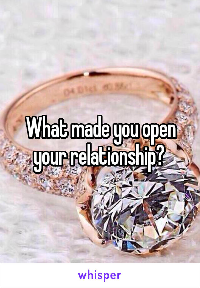 What made you open your relationship? 