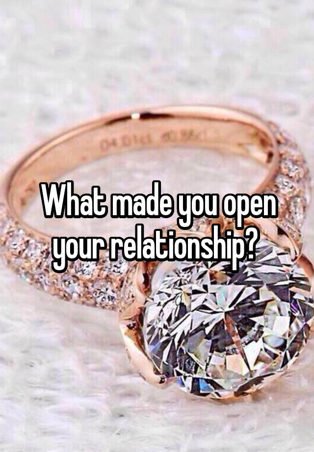 What made you open your relationship? 