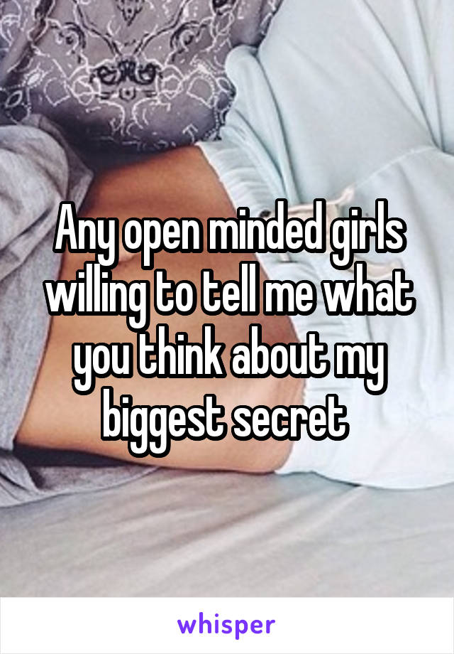 Any open minded girls willing to tell me what you think about my biggest secret 