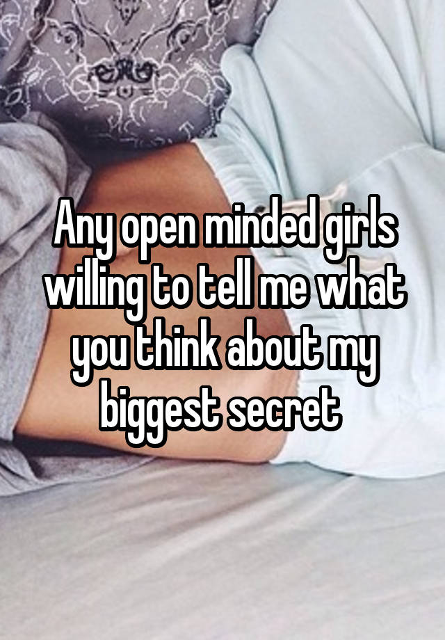 Any open minded girls willing to tell me what you think about my biggest secret 