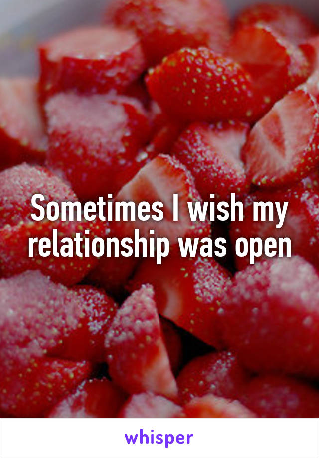 Sometimes I wish my relationship was open