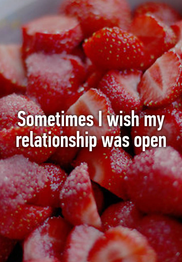 Sometimes I wish my relationship was open