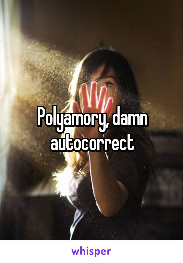 Polyamory, damn autocorrect