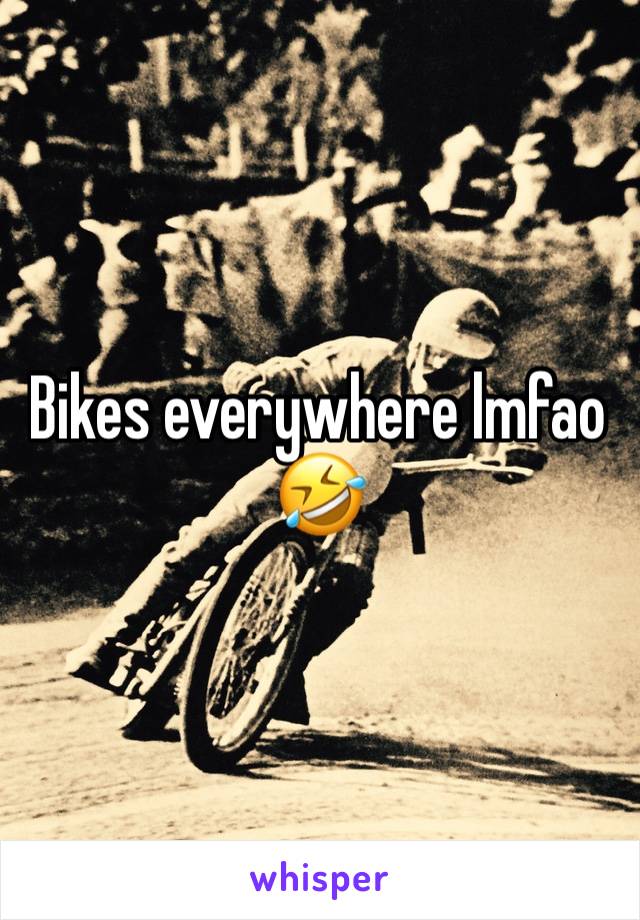 Bikes everywhere lmfao 🤣 