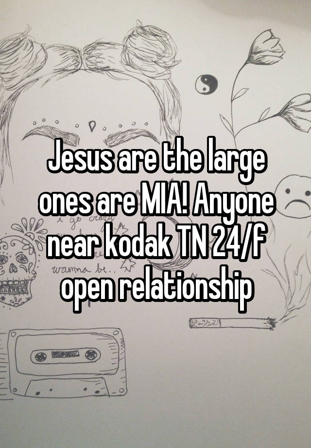 Jesus are the large ones are MIA! Anyone near kodak TN 24/f open relationship