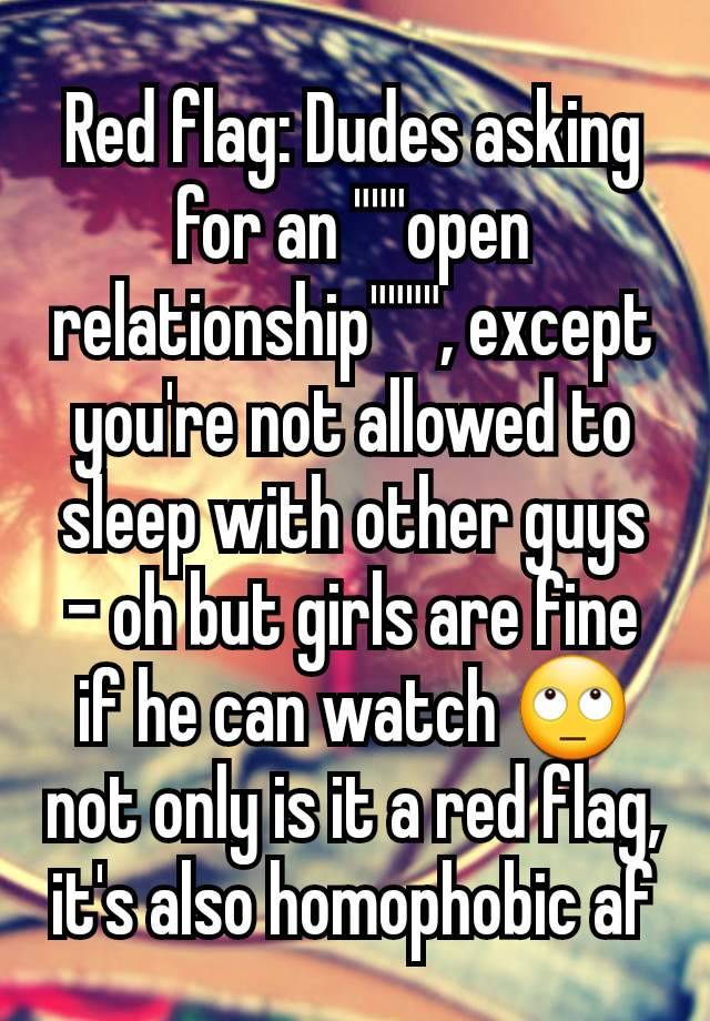 Red flag: Dudes asking for an """open relationship"""", except you're not allowed to sleep with other guys - oh but girls are fine if he can watch 🙄 not only is it a red flag, it's also homophobic af