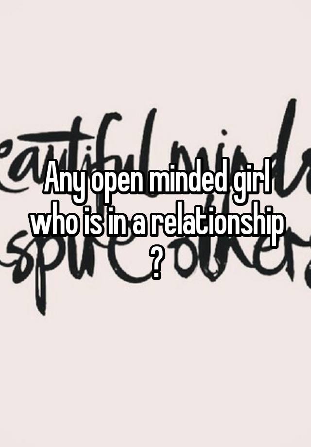 Any open minded girl who is in a relationship ?