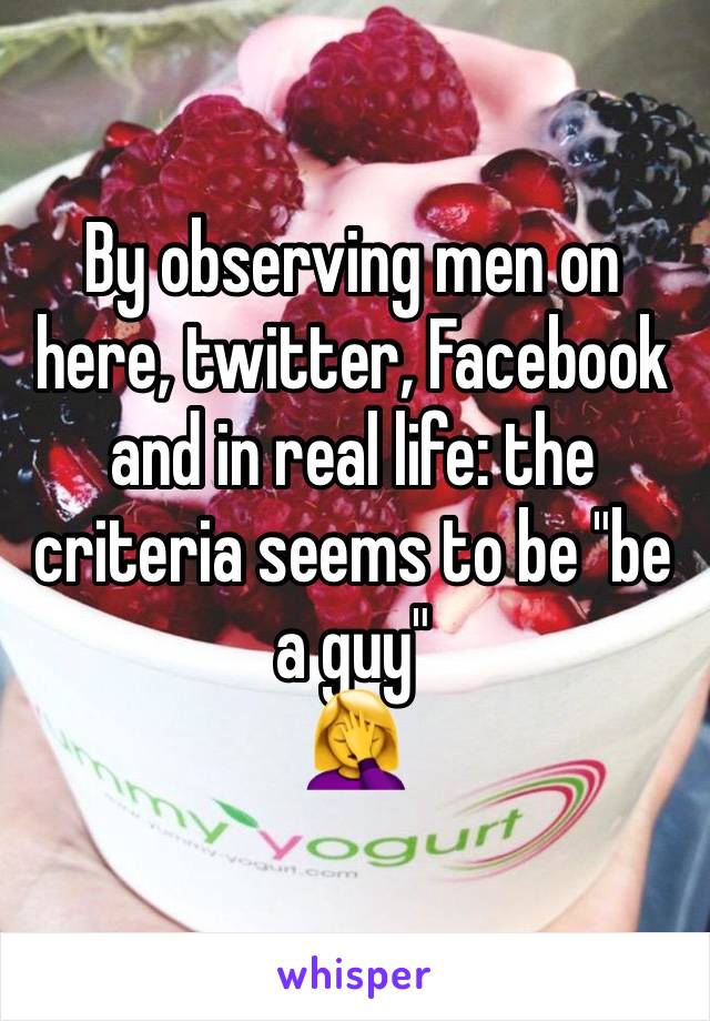 By observing men on here, twitter, Facebook and in real life: the criteria seems to be "be a guy"
🤦‍♀️