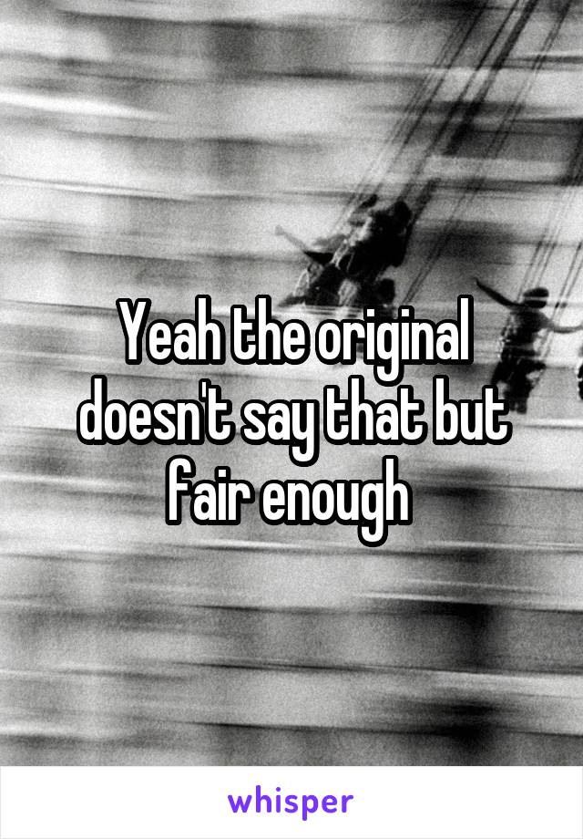 Yeah the original doesn't say that but fair enough 