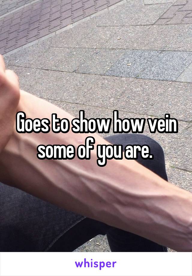 Goes to show how vein some of you are. 