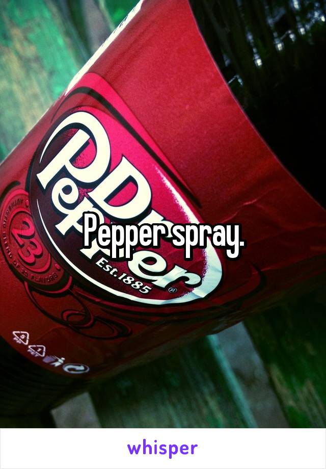 Pepper spray.