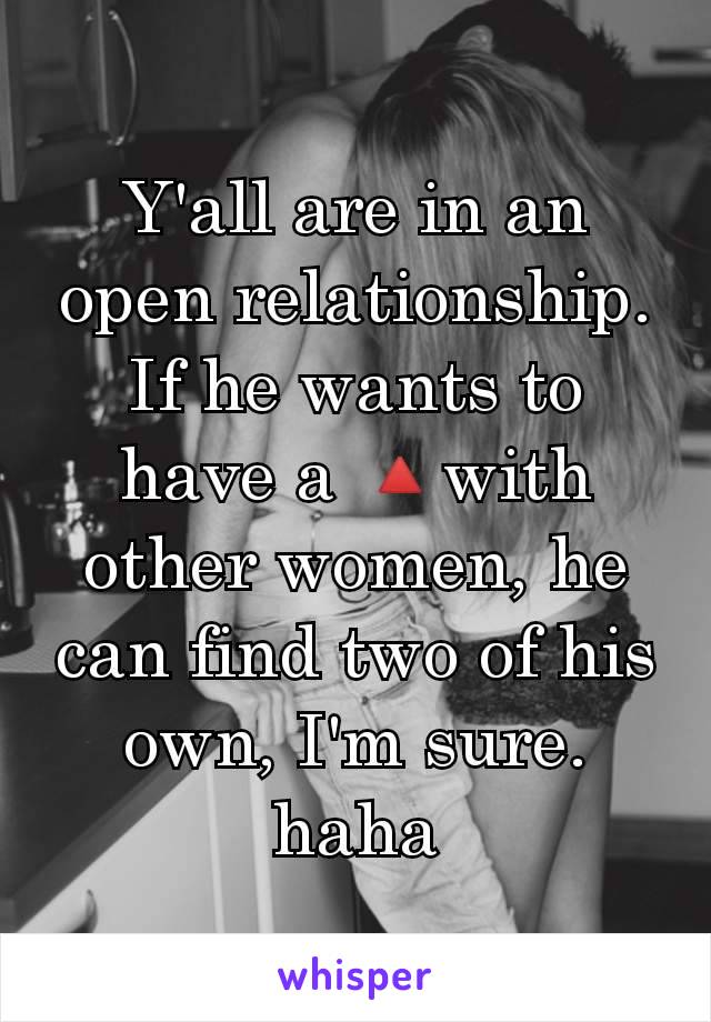 Y'all are in an open relationship. If he wants to have a 🔺with other women, he can find two of his own, I'm sure. haha