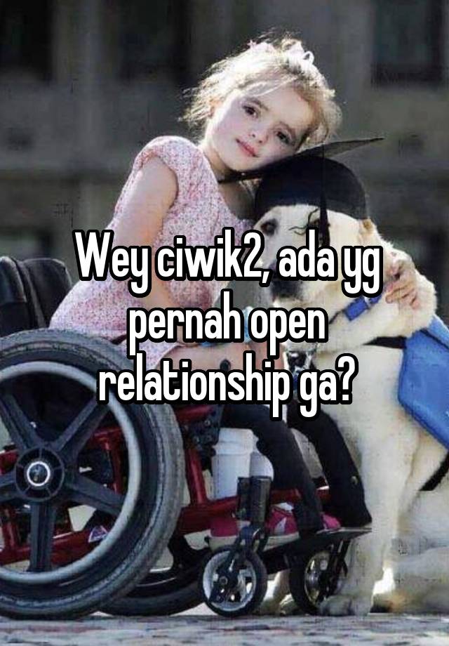 Wey ciwik2, ada yg pernah open relationship ga?