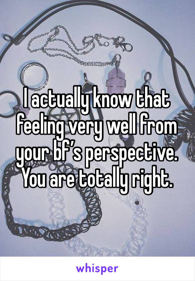 I actually know that feeling very well from your bf’s perspective. You are totally right. 