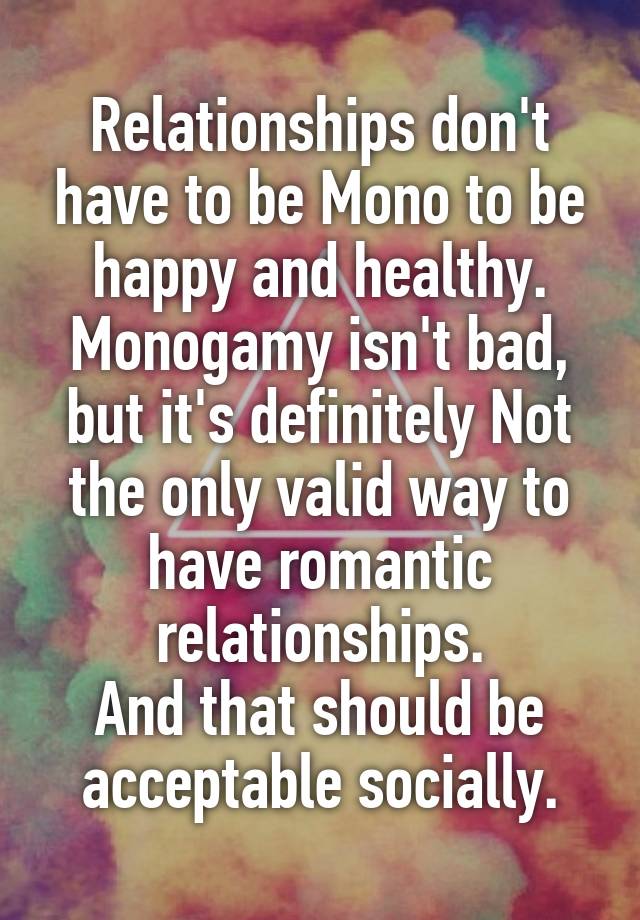 Relationships don't have to be Mono to be happy and healthy.
Monogamy isn't bad, but it's definitely Not the only valid way to have romantic relationships.
And that should be acceptable socially.