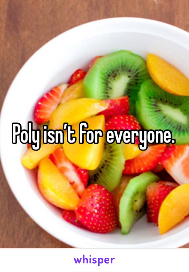 Poly isn’t for everyone. 