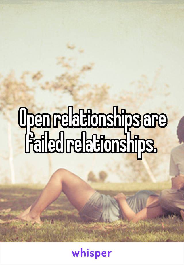 Open relationships are failed relationships. 