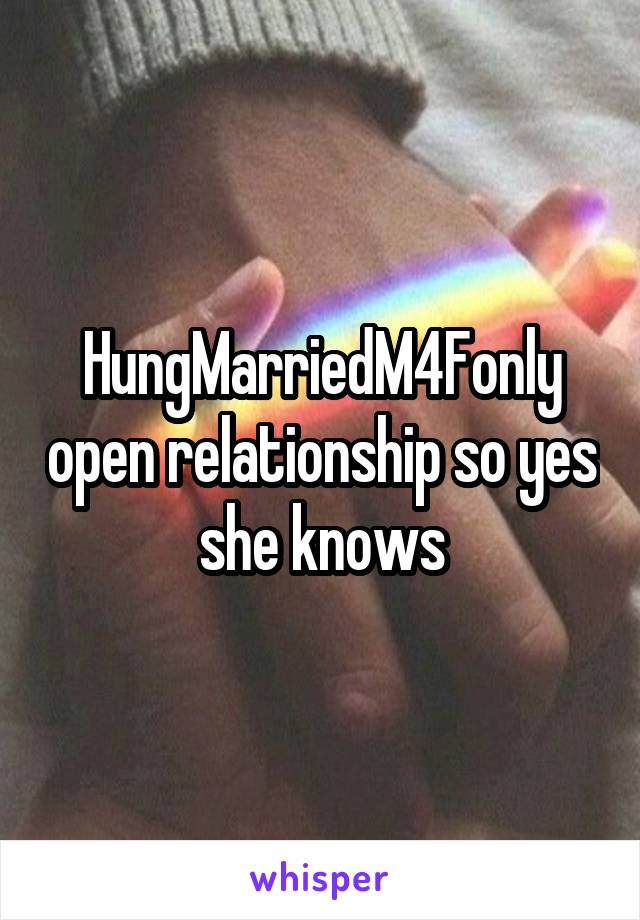 HungMarriedM4Fonly open relationship so yes she knows