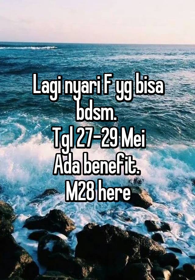 Lagi nyari F yg bisa bdsm. 
Tgl 27-29 Mei
Ada benefit. 
M28 here