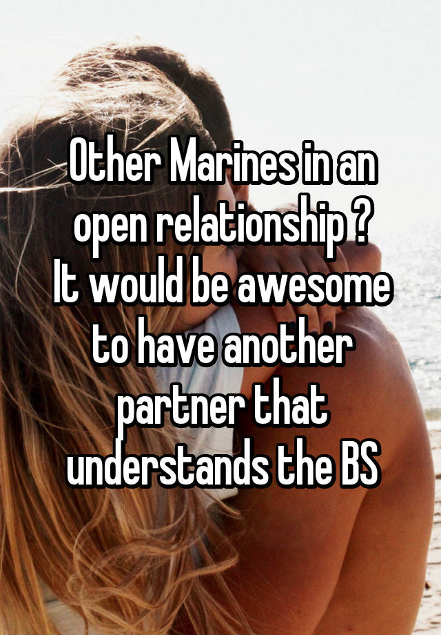 Other Marines in an open relationship ?
It would be awesome to have another partner that understands the BS