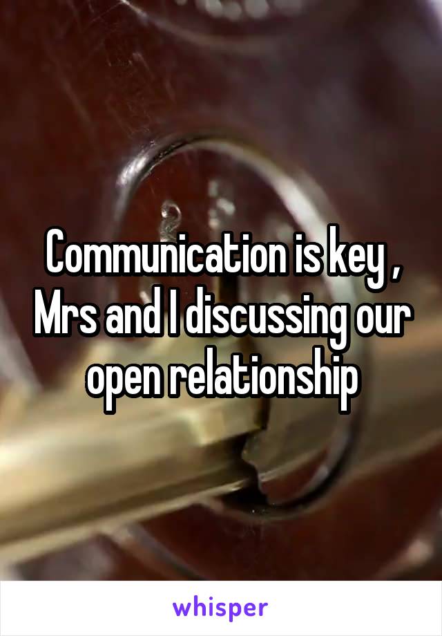 Communication is key , Mrs and I discussing our open relationship