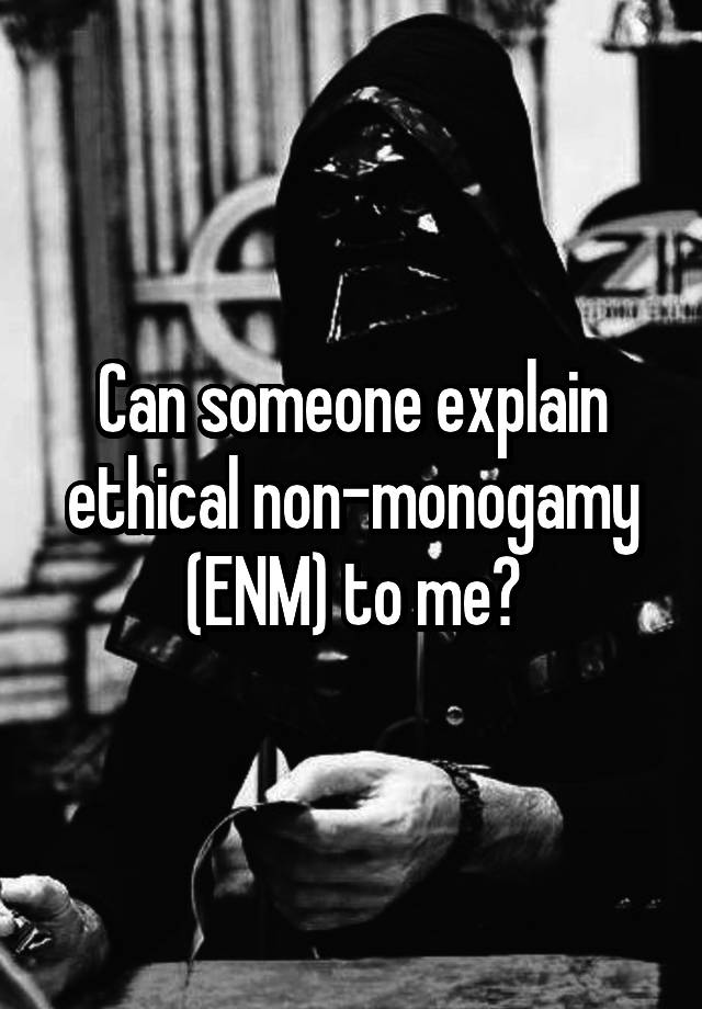 Can someone explain ethical non-monogamy (ENM) to me?