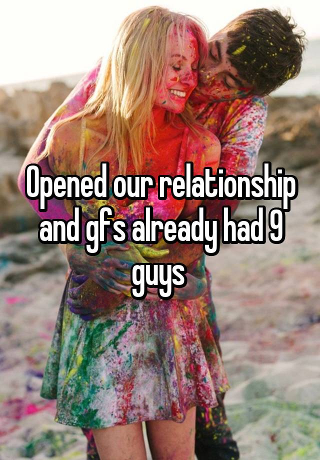 Opened our relationship and gfs already had 9 guys 