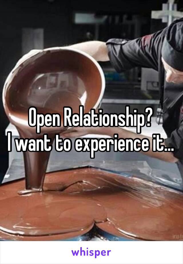 Open Relationship?
I want to experience it…