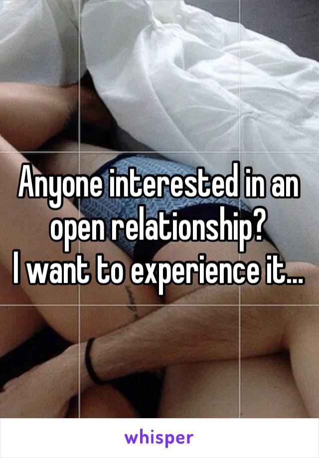 Anyone interested in an open relationship?
I want to experience it…