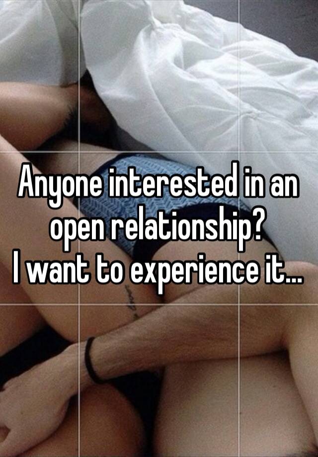 Anyone interested in an open relationship?
I want to experience it…