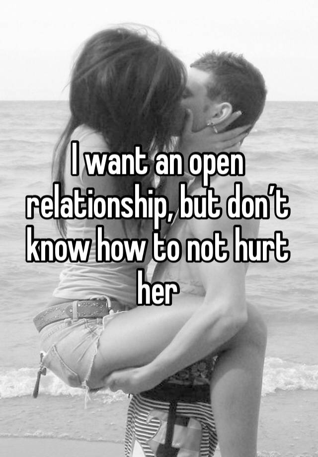 I want an open relationship, but don’t know how to not hurt her