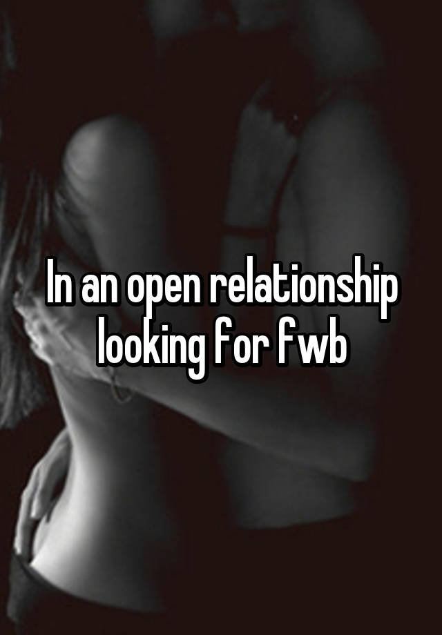 In an open relationship looking for fwb