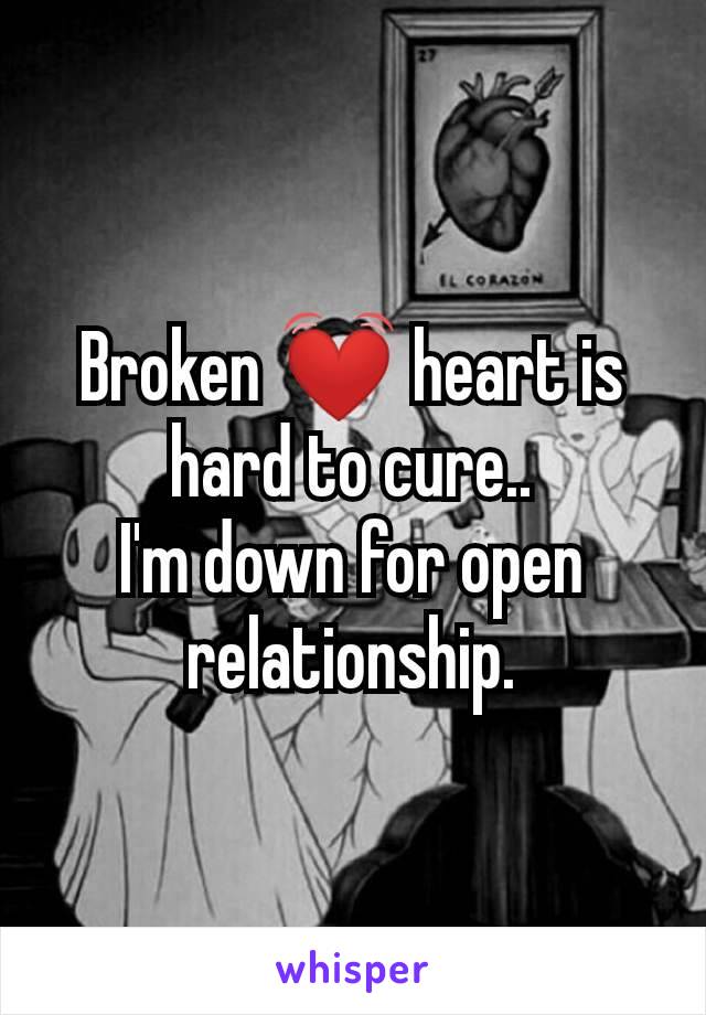 Broken 💓 heart is hard to cure..
I'm down for open relationship.