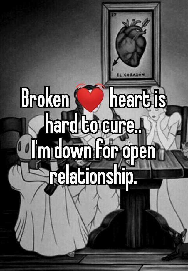 Broken 💓 heart is hard to cure..
I'm down for open relationship.