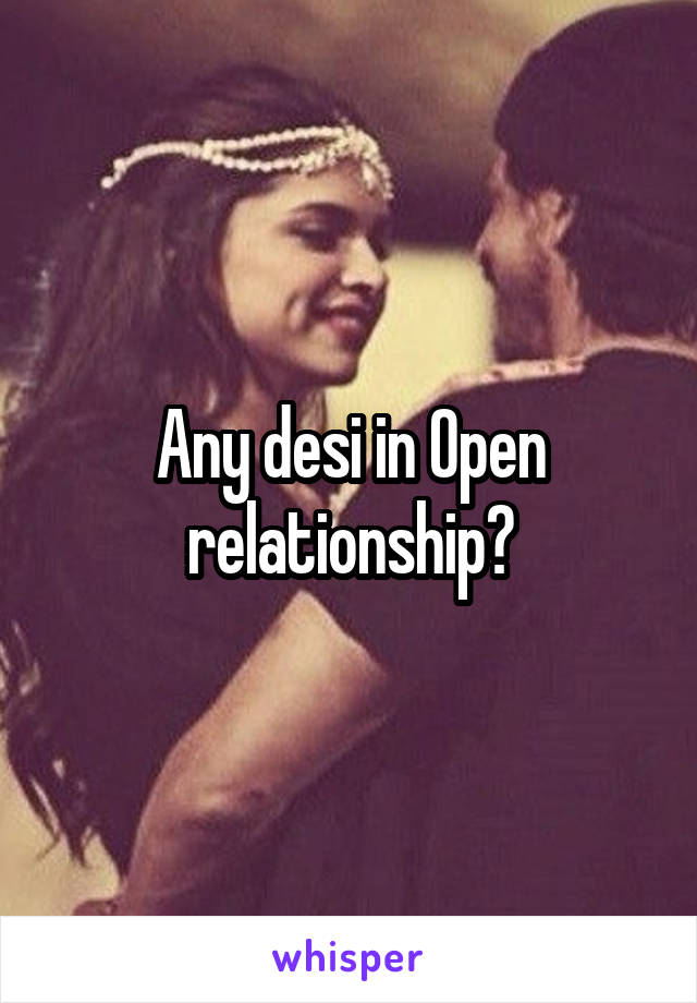 Any desi in Open relationship?