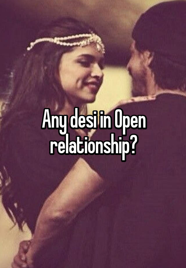 Any desi in Open relationship?